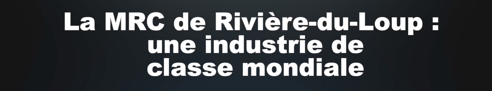 La MRC de Rivière-du-Loup : une industrie de classe mondiale